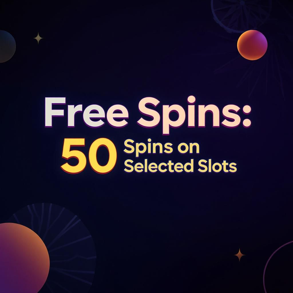 Free Spins: 50 Spins on Selected Slots